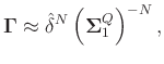$\displaystyle \boldsymbol{\Gamma} \approx \hat{\delta}^N\left(\boldsymbol{\Sigma}_1^{Q}\right)^{-N},$