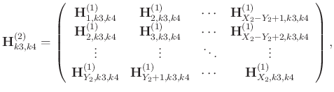 $\displaystyle \mathbf{H}_{k3,k4}^{(2)}=\left(\begin{array}{cccc}
\mathbf{H}_{1,...
...H}_{Y_2+1,k3,k4}^{(1)} &\cdots&\mathbf{H}_{X_2,k3,k4}^{(1)}
\end{array}\right),$