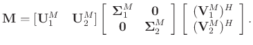 $\displaystyle \mathbf{M} = [\mathbf{U}_1^{M}\quad \mathbf{U}_2^{M}]\left[\begin...
...egin{array}{c}
(\mathbf{V}_1^{M})^H\\
(\mathbf{V}_2^{M})^H
\end{array}\right].$