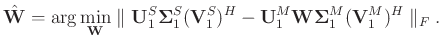 $\displaystyle \hat{\mathbf{W}} = \arg \min_{\mathbf{W}} \parallel \mathbf{U}_1^...
... \mathbf{U}_1^M\mathbf{W}\boldsymbol{\Sigma}_1^M(\mathbf{V}_1^M)^H \parallel_F.$