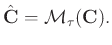 $\displaystyle \hat{\mathbf{C}}=\mathcal{M}_{\tau}(\mathbf{C}).$