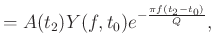 $\displaystyle = A(t_2)Y(f,t_0)e^{-\frac{\pi f(t_2-t_0)}{Q}},$