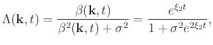 $\displaystyle \Lambda (\mathbf{k}, t)= \frac{\beta (\mathbf{k}, t)}{\beta^2 (\mathbf{k}, t)+\sigma^2} = \frac{e^{\xi_2 t}}{1+\sigma^2e^{2\xi_2 t}},$