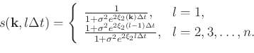 \begin{displaymath}s(\mathbf{k}, l \Delta t) = \left\{
\begin{array}{lll}
\frac{...
...{2\xi_2 l \Delta t}}, & l=2,3, \dots, n. \\
\end{array}\right.\end{displaymath}